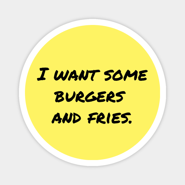 I Want Some Burgers and Fries Magnet by geekgals